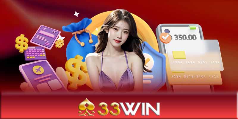 Nạp tiền 33Win - Hướng dẫn nạp tiền 33Win an toàn, minh bạch