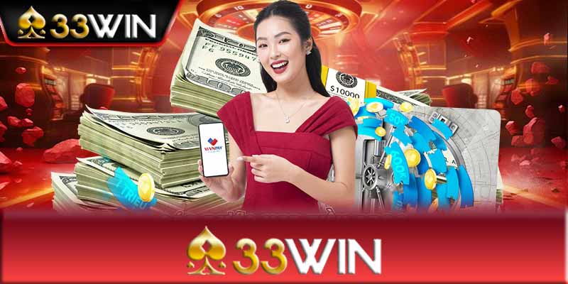 Rút tiền 33Win - Hướng dẫn rút tiền 33Win an toàn, minh bạch